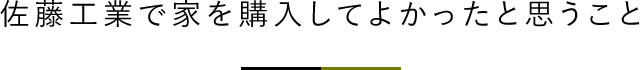 佐藤工業で家を購入してよかったと思うこと